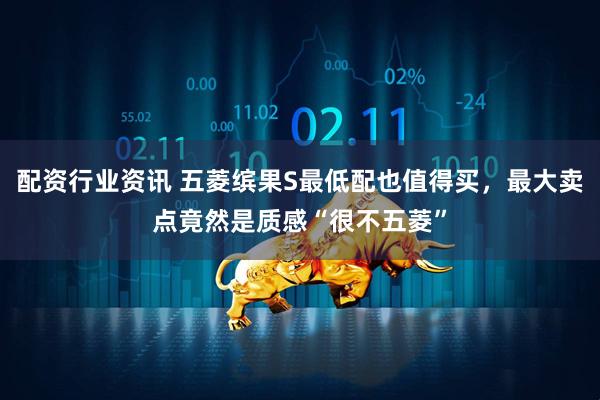 配资行业资讯 五菱缤果S最低配也值得买，最大卖点竟然是质感“很不五菱”