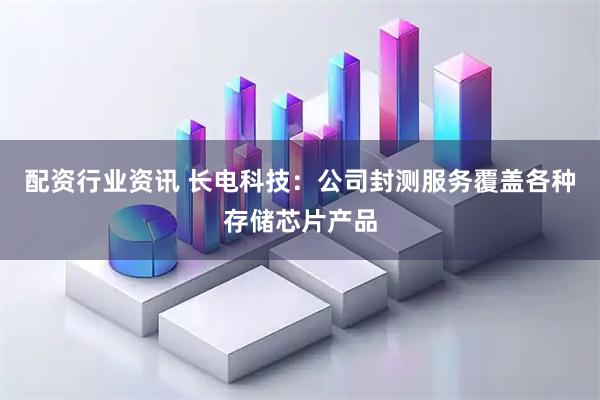 配资行业资讯 长电科技:公司封测服务覆盖各种存储芯片产品
